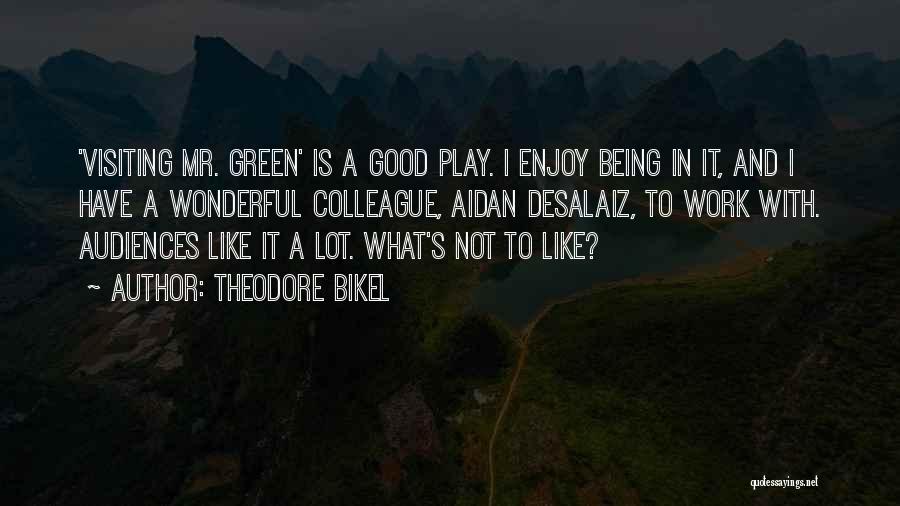 Theodore Bikel Quotes: 'visiting Mr. Green' Is A Good Play. I Enjoy Being In It, And I Have A Wonderful Colleague, Aidan Desalaiz,