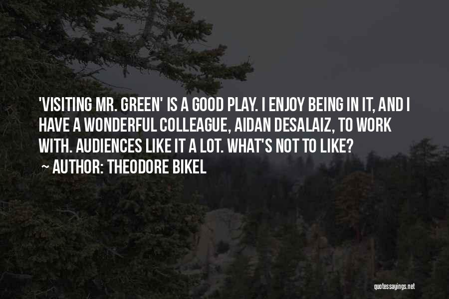 Theodore Bikel Quotes: 'visiting Mr. Green' Is A Good Play. I Enjoy Being In It, And I Have A Wonderful Colleague, Aidan Desalaiz,