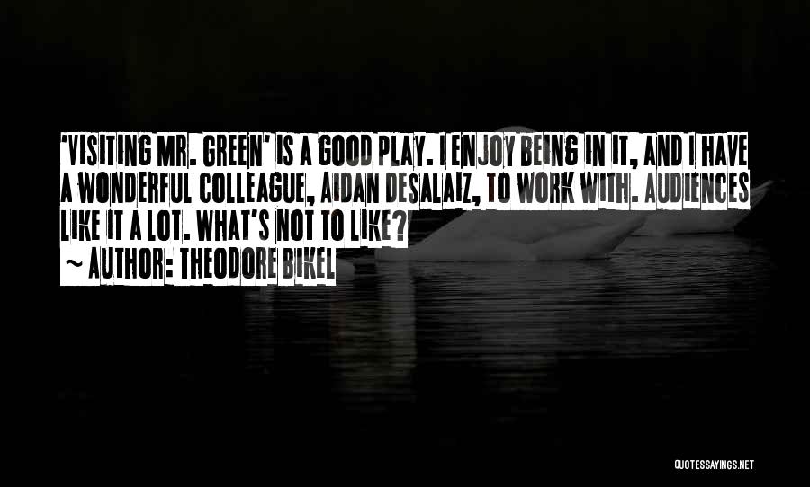 Theodore Bikel Quotes: 'visiting Mr. Green' Is A Good Play. I Enjoy Being In It, And I Have A Wonderful Colleague, Aidan Desalaiz,