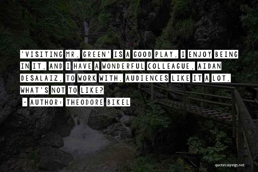 Theodore Bikel Quotes: 'visiting Mr. Green' Is A Good Play. I Enjoy Being In It, And I Have A Wonderful Colleague, Aidan Desalaiz,