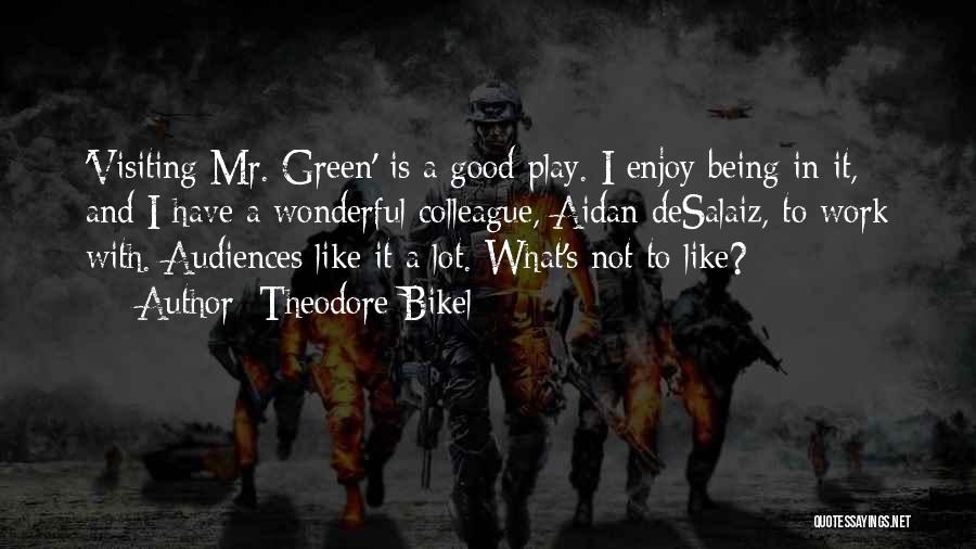 Theodore Bikel Quotes: 'visiting Mr. Green' Is A Good Play. I Enjoy Being In It, And I Have A Wonderful Colleague, Aidan Desalaiz,