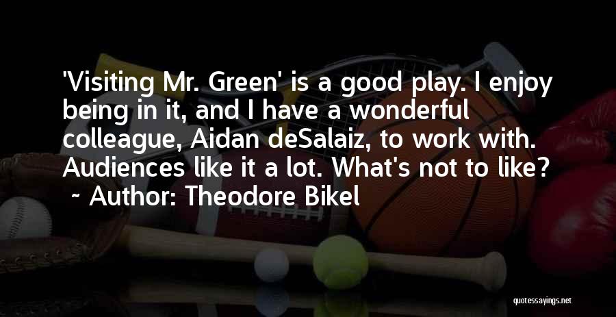 Theodore Bikel Quotes: 'visiting Mr. Green' Is A Good Play. I Enjoy Being In It, And I Have A Wonderful Colleague, Aidan Desalaiz,