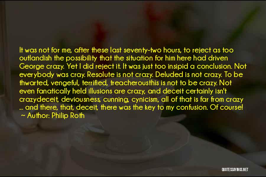 Philip Roth Quotes: It Was Not For Me, After These Last Seventy-two Hours, To Reject As Too Outlandish The Possibility That The Situation