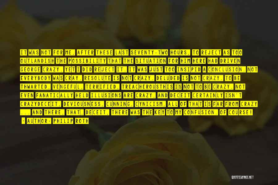 Philip Roth Quotes: It Was Not For Me, After These Last Seventy-two Hours, To Reject As Too Outlandish The Possibility That The Situation