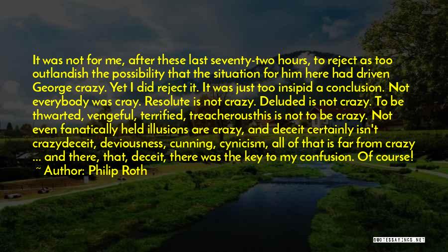 Philip Roth Quotes: It Was Not For Me, After These Last Seventy-two Hours, To Reject As Too Outlandish The Possibility That The Situation