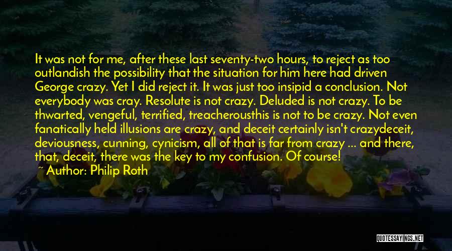 Philip Roth Quotes: It Was Not For Me, After These Last Seventy-two Hours, To Reject As Too Outlandish The Possibility That The Situation