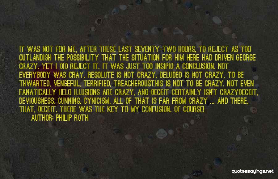 Philip Roth Quotes: It Was Not For Me, After These Last Seventy-two Hours, To Reject As Too Outlandish The Possibility That The Situation