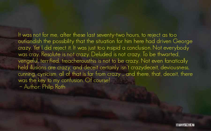 Philip Roth Quotes: It Was Not For Me, After These Last Seventy-two Hours, To Reject As Too Outlandish The Possibility That The Situation
