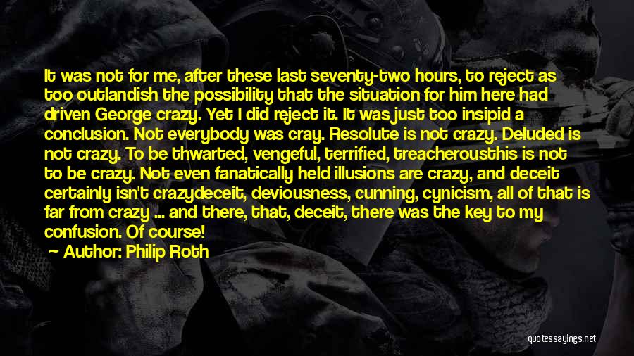 Philip Roth Quotes: It Was Not For Me, After These Last Seventy-two Hours, To Reject As Too Outlandish The Possibility That The Situation