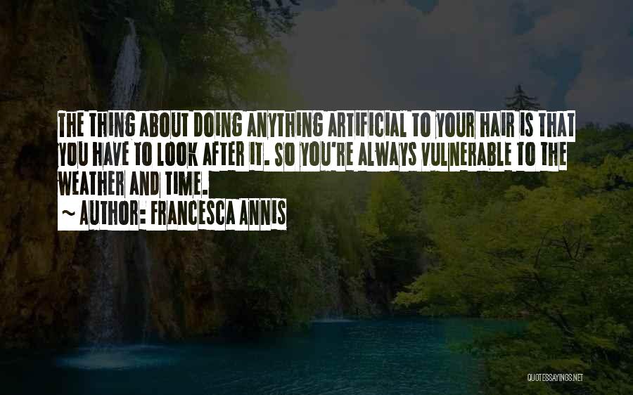 Francesca Annis Quotes: The Thing About Doing Anything Artificial To Your Hair Is That You Have To Look After It. So You're Always