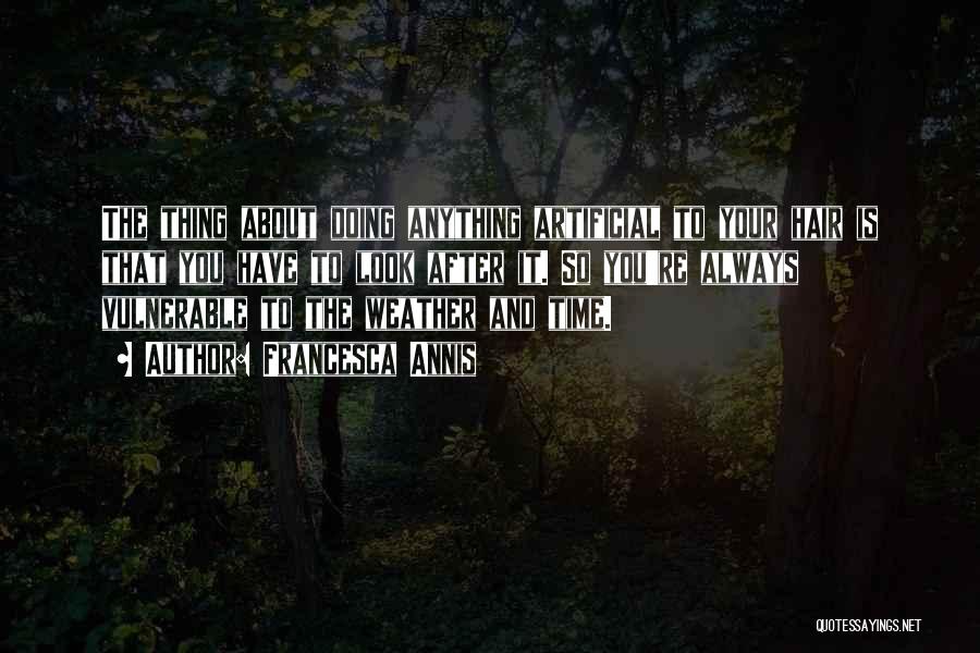 Francesca Annis Quotes: The Thing About Doing Anything Artificial To Your Hair Is That You Have To Look After It. So You're Always
