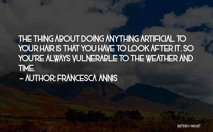 Francesca Annis Quotes: The Thing About Doing Anything Artificial To Your Hair Is That You Have To Look After It. So You're Always