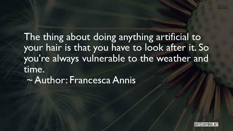 Francesca Annis Quotes: The Thing About Doing Anything Artificial To Your Hair Is That You Have To Look After It. So You're Always