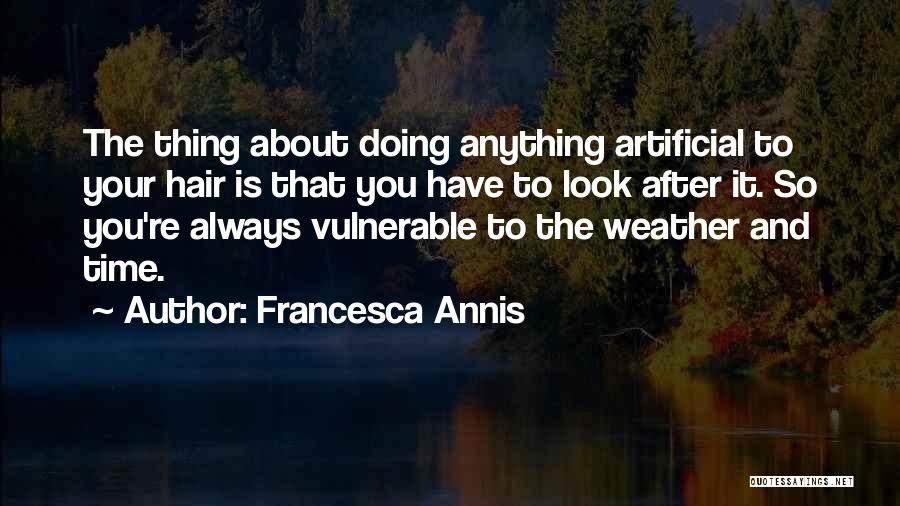 Francesca Annis Quotes: The Thing About Doing Anything Artificial To Your Hair Is That You Have To Look After It. So You're Always