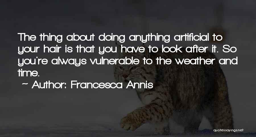 Francesca Annis Quotes: The Thing About Doing Anything Artificial To Your Hair Is That You Have To Look After It. So You're Always