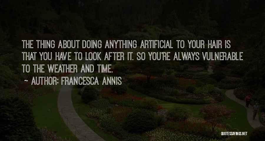 Francesca Annis Quotes: The Thing About Doing Anything Artificial To Your Hair Is That You Have To Look After It. So You're Always