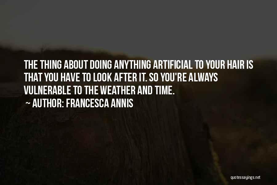 Francesca Annis Quotes: The Thing About Doing Anything Artificial To Your Hair Is That You Have To Look After It. So You're Always