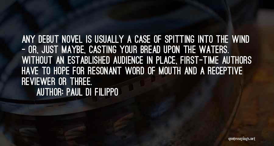 Paul Di Filippo Quotes: Any Debut Novel Is Usually A Case Of Spitting Into The Wind - Or, Just Maybe, Casting Your Bread Upon