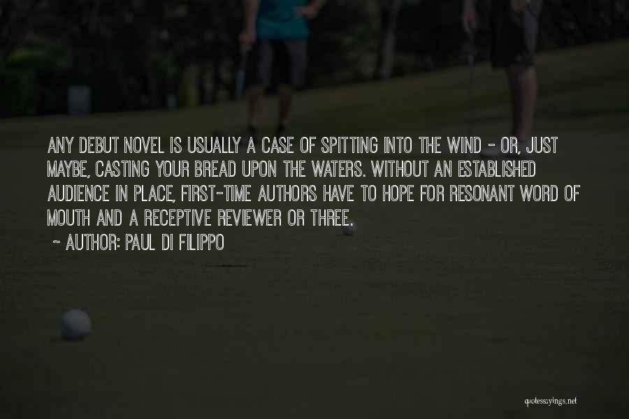 Paul Di Filippo Quotes: Any Debut Novel Is Usually A Case Of Spitting Into The Wind - Or, Just Maybe, Casting Your Bread Upon