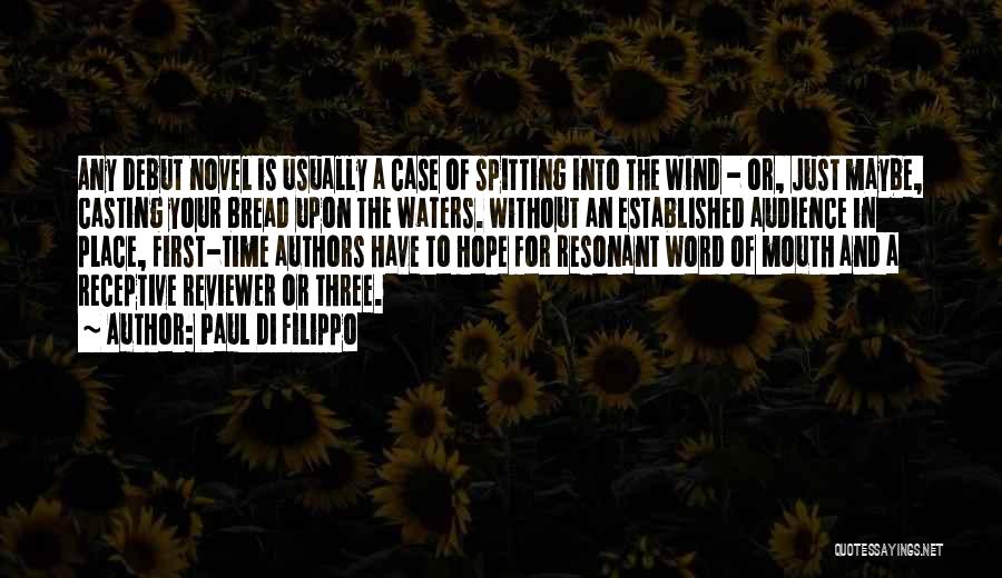 Paul Di Filippo Quotes: Any Debut Novel Is Usually A Case Of Spitting Into The Wind - Or, Just Maybe, Casting Your Bread Upon