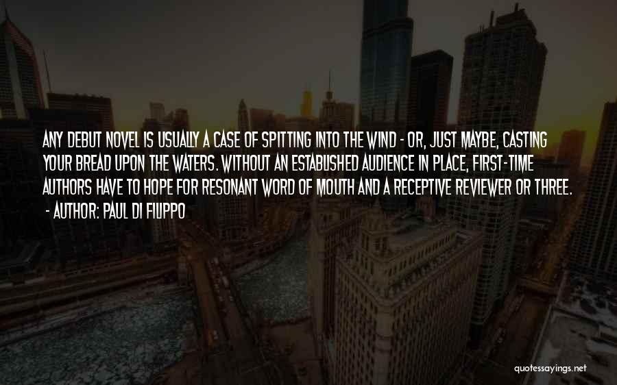 Paul Di Filippo Quotes: Any Debut Novel Is Usually A Case Of Spitting Into The Wind - Or, Just Maybe, Casting Your Bread Upon