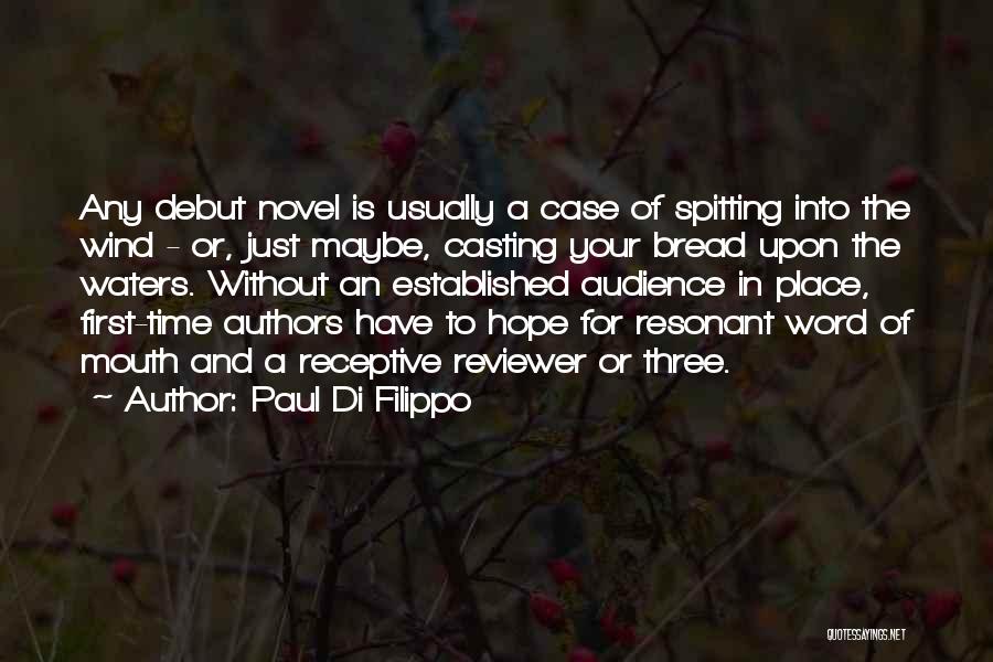 Paul Di Filippo Quotes: Any Debut Novel Is Usually A Case Of Spitting Into The Wind - Or, Just Maybe, Casting Your Bread Upon