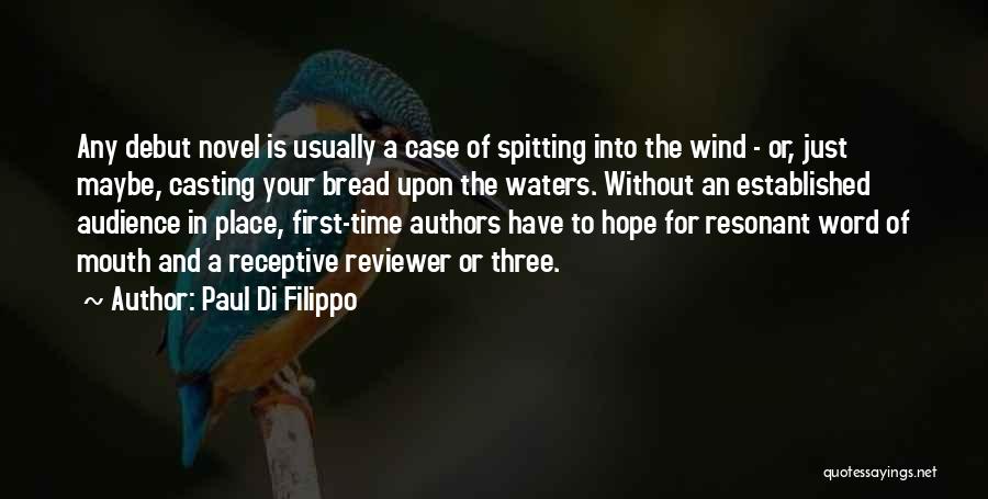 Paul Di Filippo Quotes: Any Debut Novel Is Usually A Case Of Spitting Into The Wind - Or, Just Maybe, Casting Your Bread Upon