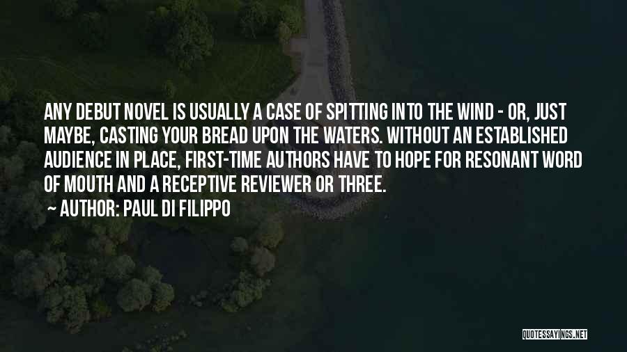 Paul Di Filippo Quotes: Any Debut Novel Is Usually A Case Of Spitting Into The Wind - Or, Just Maybe, Casting Your Bread Upon