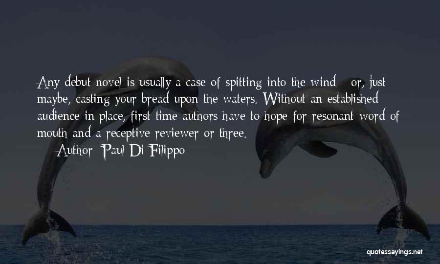 Paul Di Filippo Quotes: Any Debut Novel Is Usually A Case Of Spitting Into The Wind - Or, Just Maybe, Casting Your Bread Upon