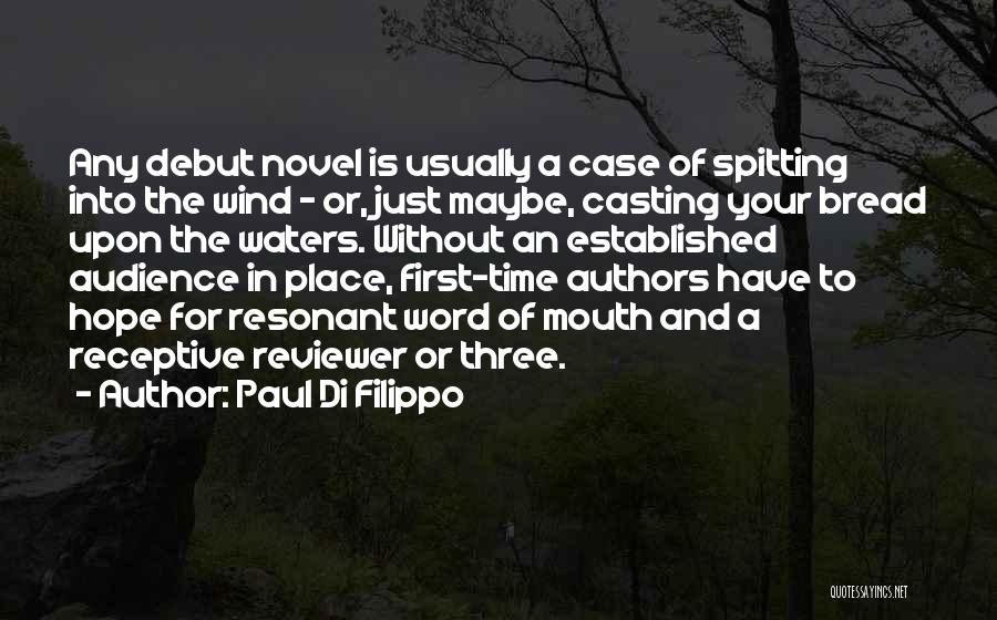 Paul Di Filippo Quotes: Any Debut Novel Is Usually A Case Of Spitting Into The Wind - Or, Just Maybe, Casting Your Bread Upon