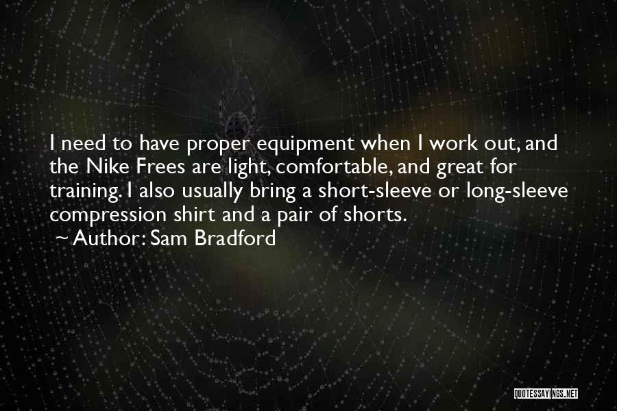 Sam Bradford Quotes: I Need To Have Proper Equipment When I Work Out, And The Nike Frees Are Light, Comfortable, And Great For