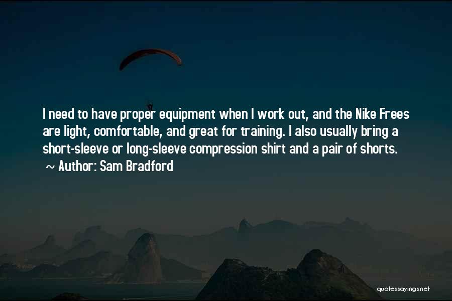 Sam Bradford Quotes: I Need To Have Proper Equipment When I Work Out, And The Nike Frees Are Light, Comfortable, And Great For