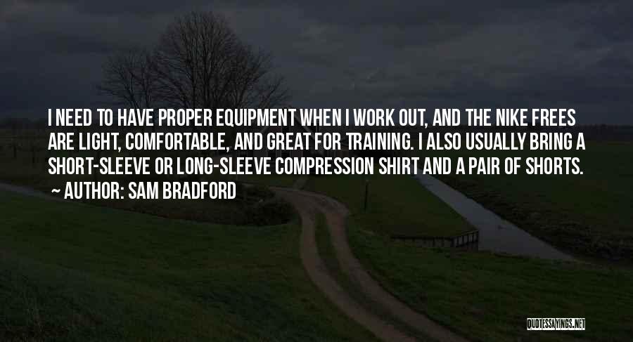 Sam Bradford Quotes: I Need To Have Proper Equipment When I Work Out, And The Nike Frees Are Light, Comfortable, And Great For