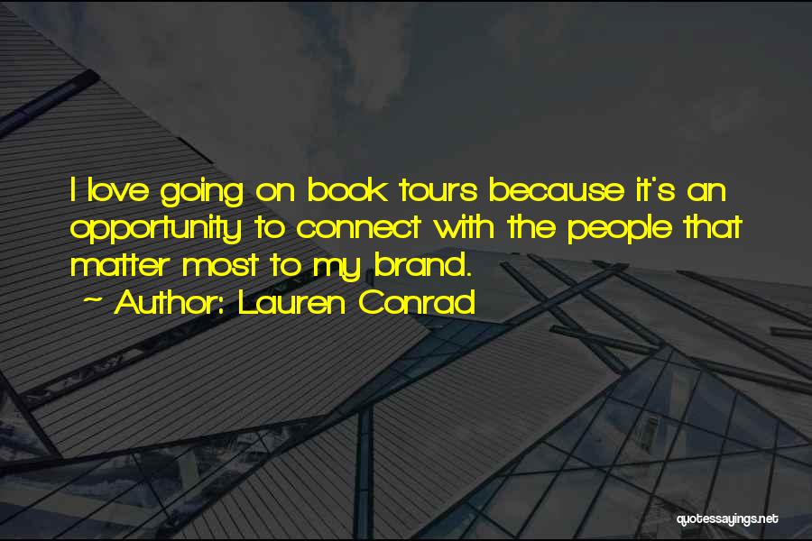 Lauren Conrad Quotes: I Love Going On Book Tours Because It's An Opportunity To Connect With The People That Matter Most To My