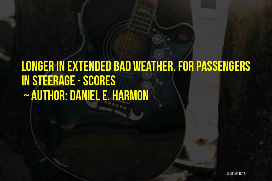 Daniel E. Harmon Quotes: Longer In Extended Bad Weather. For Passengers In Steerage - Scores