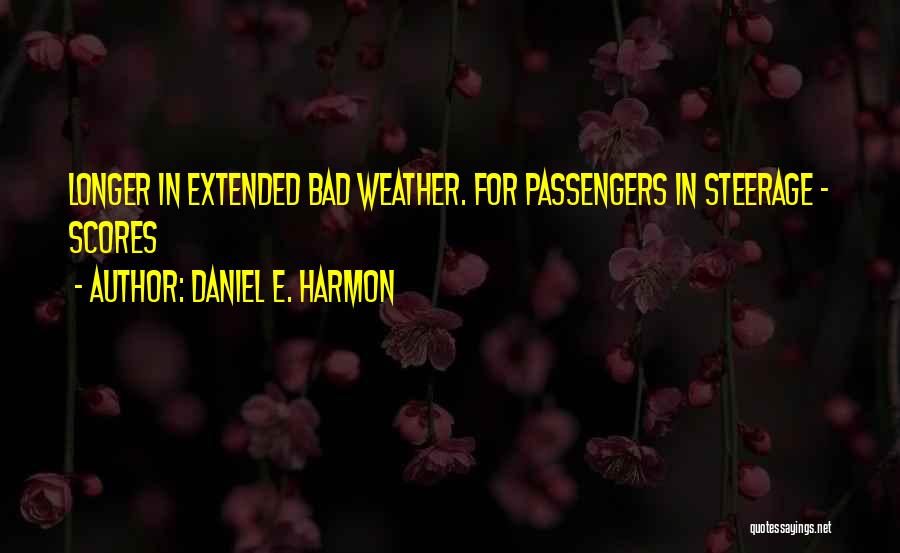 Daniel E. Harmon Quotes: Longer In Extended Bad Weather. For Passengers In Steerage - Scores