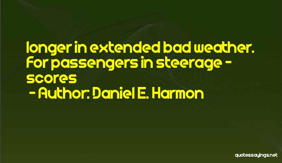 Daniel E. Harmon Quotes: Longer In Extended Bad Weather. For Passengers In Steerage - Scores