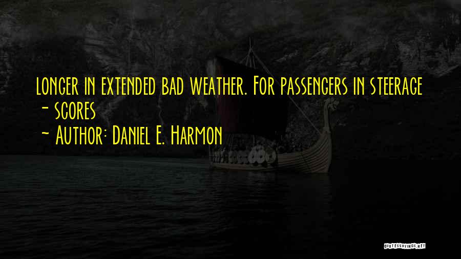 Daniel E. Harmon Quotes: Longer In Extended Bad Weather. For Passengers In Steerage - Scores