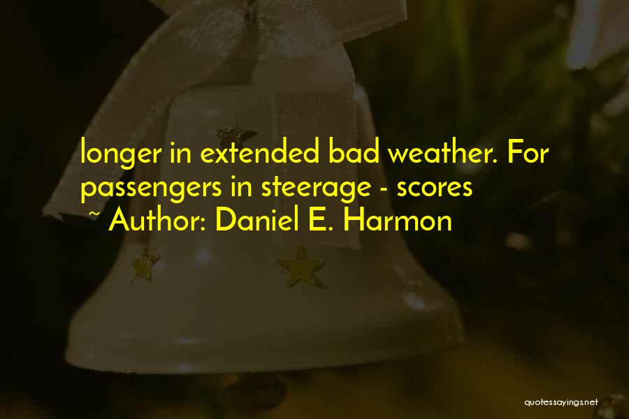 Daniel E. Harmon Quotes: Longer In Extended Bad Weather. For Passengers In Steerage - Scores