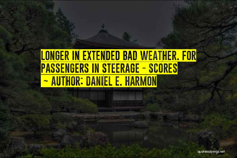 Daniel E. Harmon Quotes: Longer In Extended Bad Weather. For Passengers In Steerage - Scores