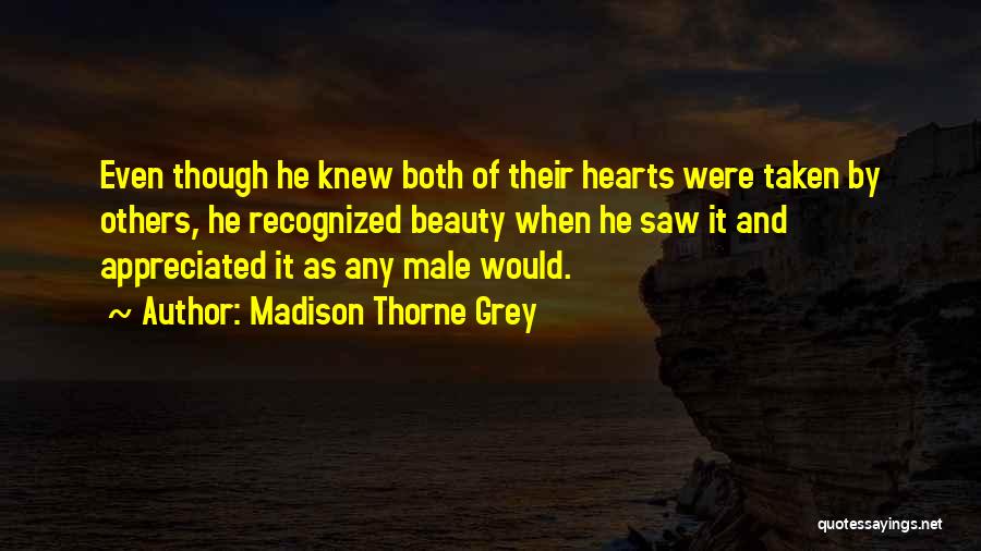 Madison Thorne Grey Quotes: Even Though He Knew Both Of Their Hearts Were Taken By Others, He Recognized Beauty When He Saw It And