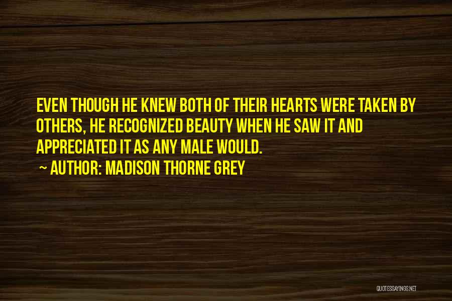 Madison Thorne Grey Quotes: Even Though He Knew Both Of Their Hearts Were Taken By Others, He Recognized Beauty When He Saw It And