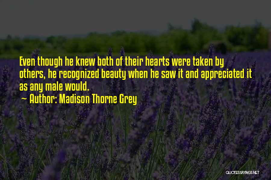 Madison Thorne Grey Quotes: Even Though He Knew Both Of Their Hearts Were Taken By Others, He Recognized Beauty When He Saw It And