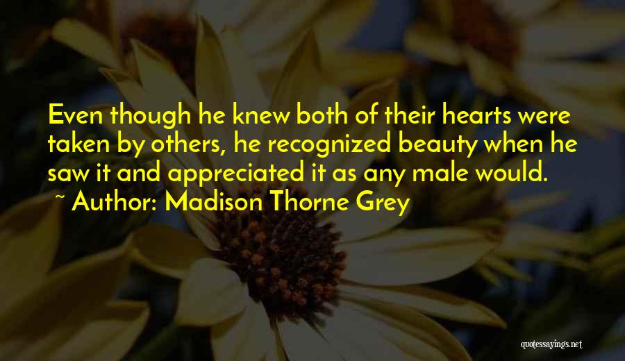 Madison Thorne Grey Quotes: Even Though He Knew Both Of Their Hearts Were Taken By Others, He Recognized Beauty When He Saw It And