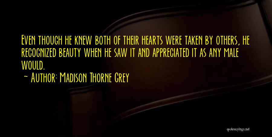 Madison Thorne Grey Quotes: Even Though He Knew Both Of Their Hearts Were Taken By Others, He Recognized Beauty When He Saw It And