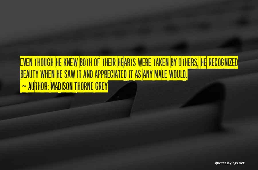 Madison Thorne Grey Quotes: Even Though He Knew Both Of Their Hearts Were Taken By Others, He Recognized Beauty When He Saw It And