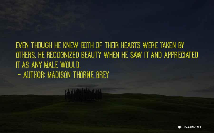 Madison Thorne Grey Quotes: Even Though He Knew Both Of Their Hearts Were Taken By Others, He Recognized Beauty When He Saw It And