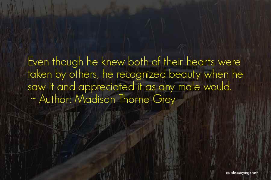 Madison Thorne Grey Quotes: Even Though He Knew Both Of Their Hearts Were Taken By Others, He Recognized Beauty When He Saw It And