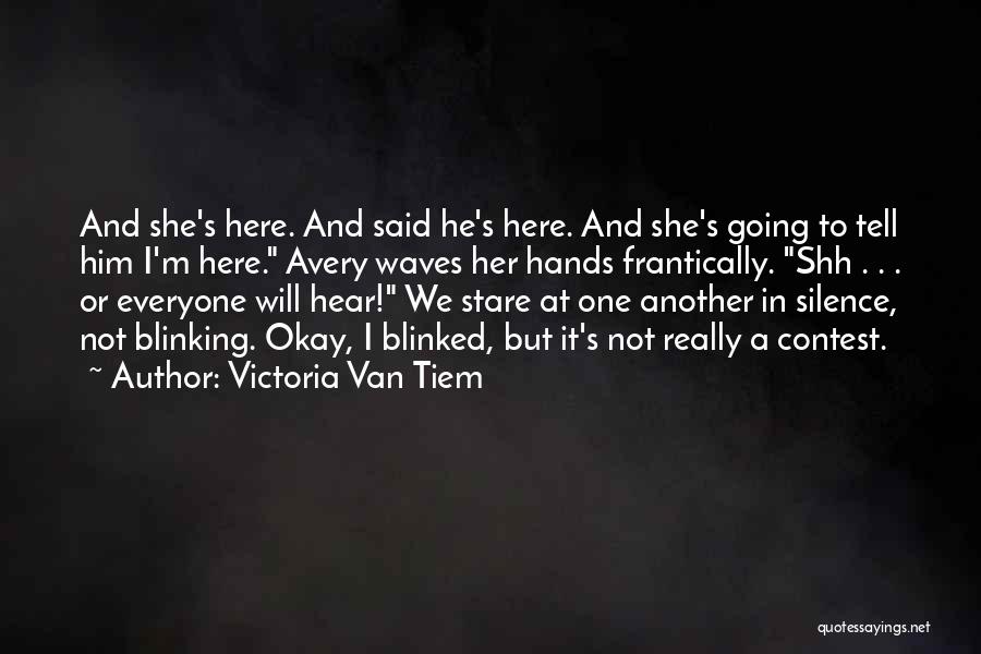 Victoria Van Tiem Quotes: And She's Here. And Said He's Here. And She's Going To Tell Him I'm Here. Avery Waves Her Hands Frantically.