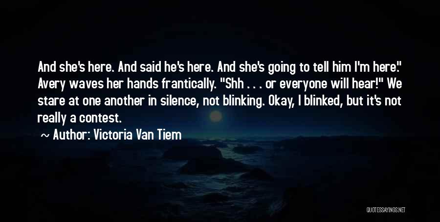 Victoria Van Tiem Quotes: And She's Here. And Said He's Here. And She's Going To Tell Him I'm Here. Avery Waves Her Hands Frantically.